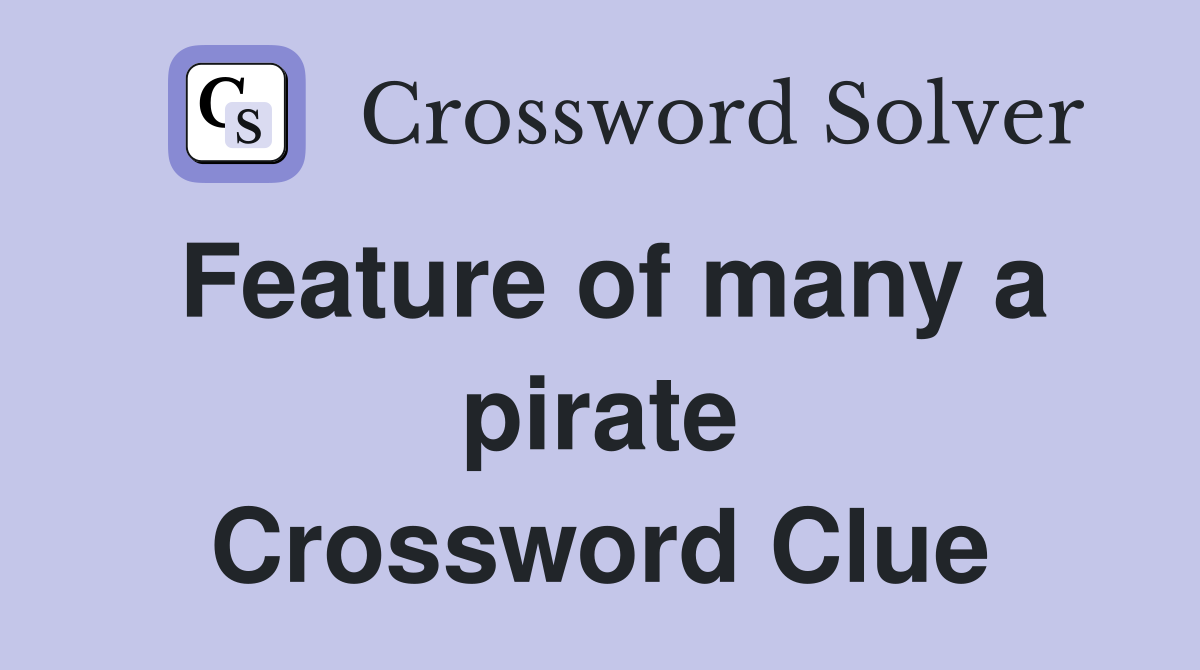 Feature of many a pirate Crossword Clue