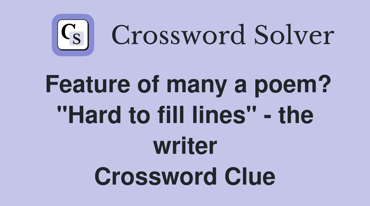 Feature of many a poem? "Hard to fill lines" - the writer Crossword Clue
