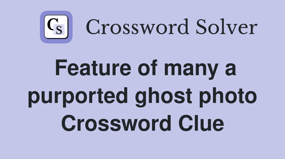 Feature of many a purported ghost photo Crossword Clue