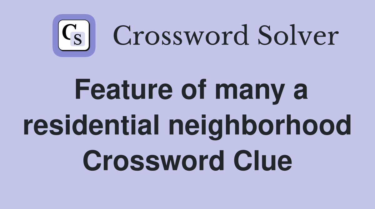 Feature of many a residential neighborhood Crossword Clue