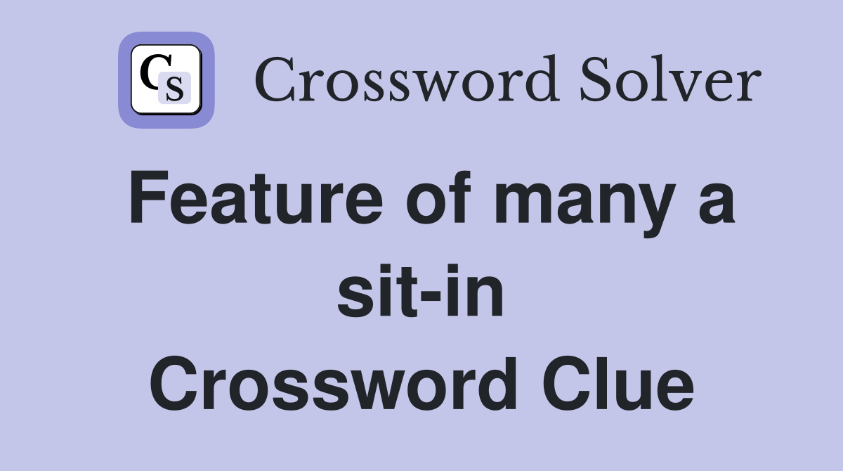 Feature of many a sit-in Crossword Clue