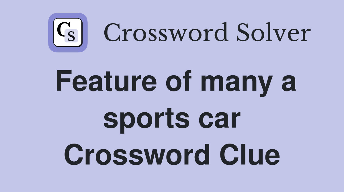 Feature of many a sports car Crossword Clue