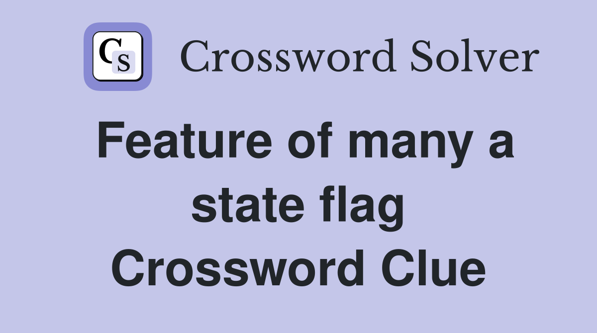 Feature of many a state flag Crossword Clue