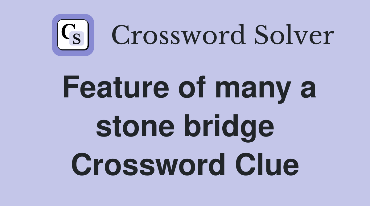 Feature of many a stone bridge Crossword Clue