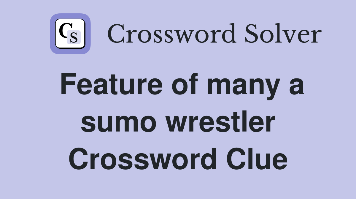 Feature of many a sumo wrestler Crossword Clue