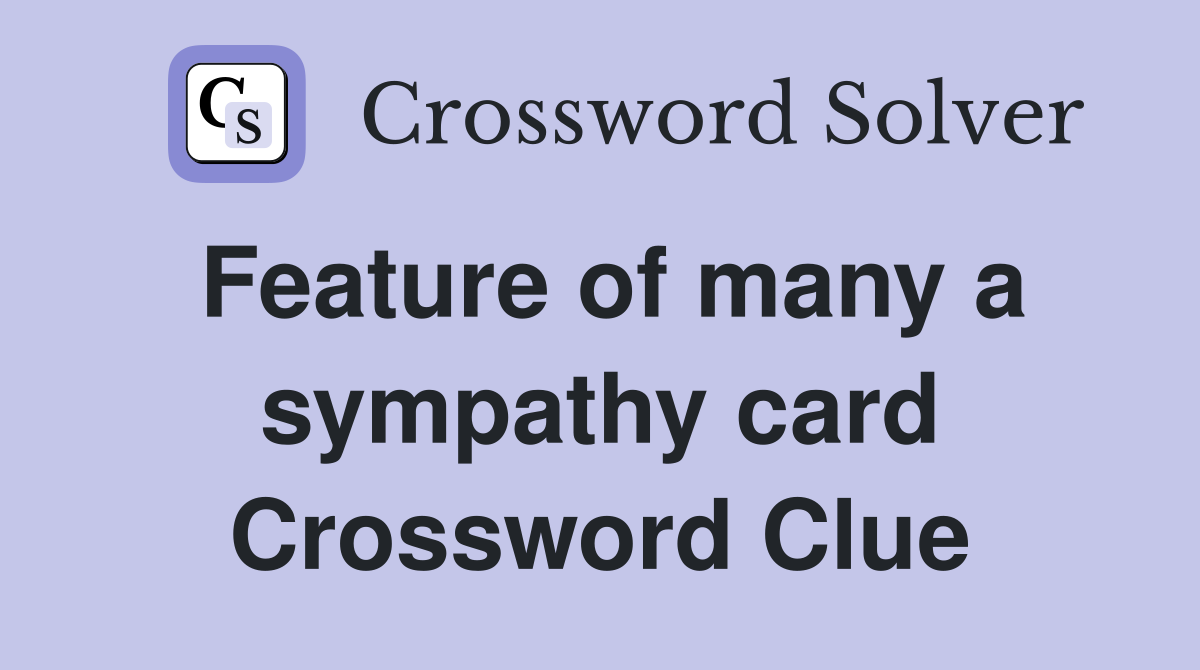 Feature of many a sympathy card Crossword Clue