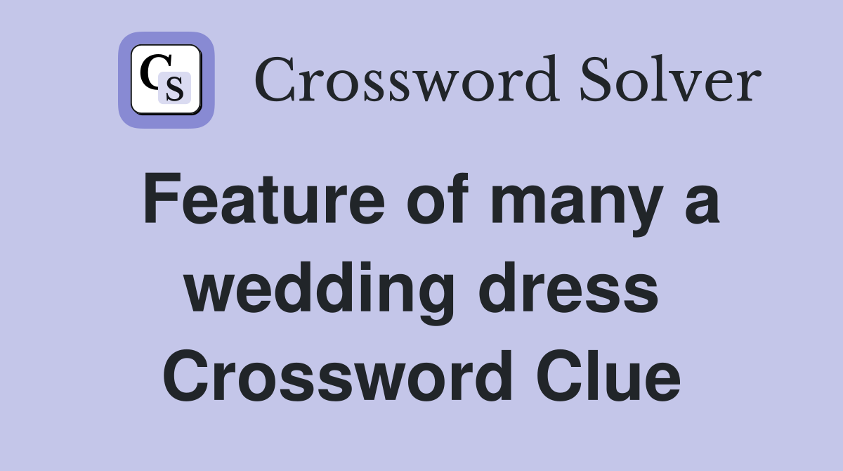 Feature of many a wedding dress Crossword Clue