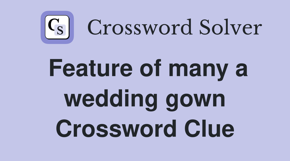 Feature of many a wedding gown Crossword Clue