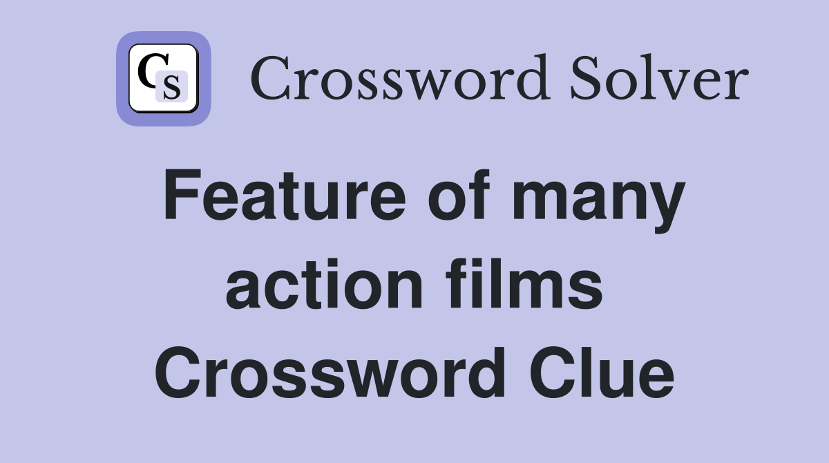 Feature of many action films Crossword Clue
