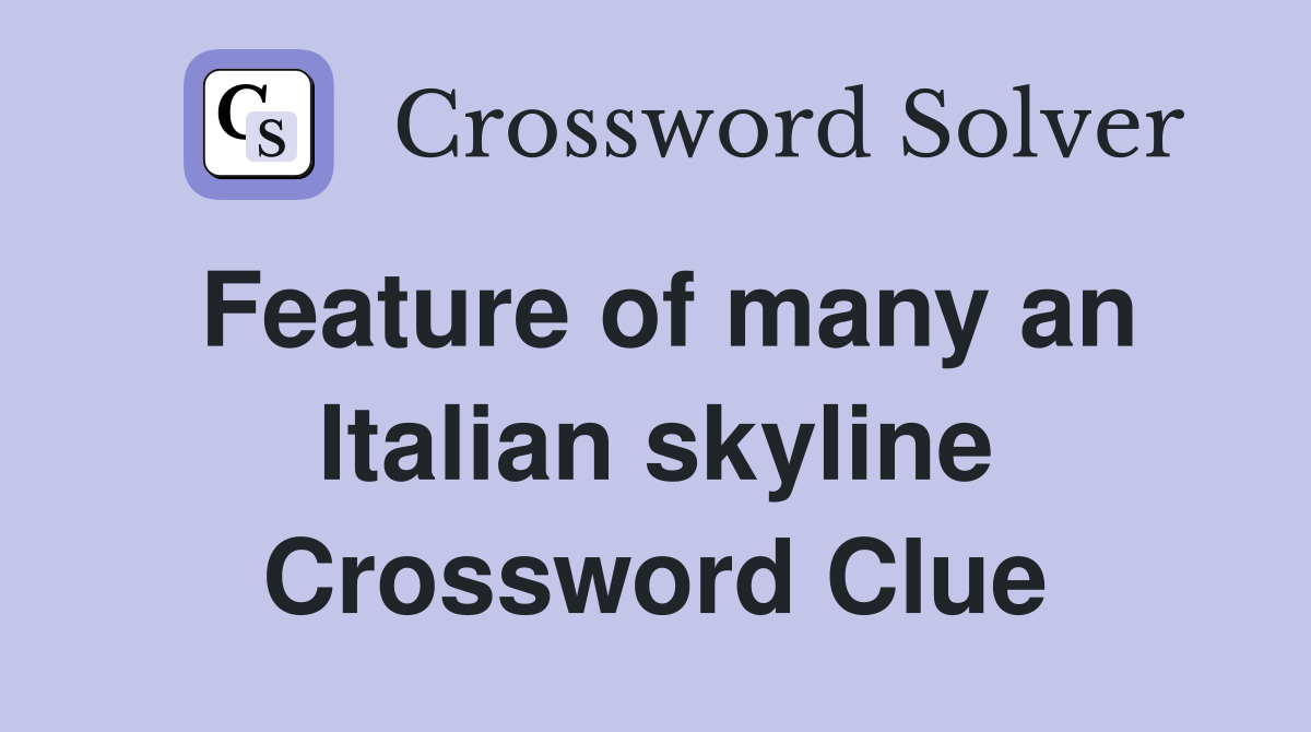 Feature of many an Italian skyline Crossword Clue