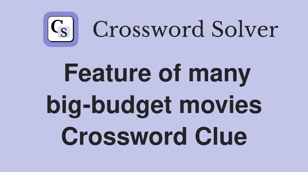 Feature of many big-budget movies Crossword Clue