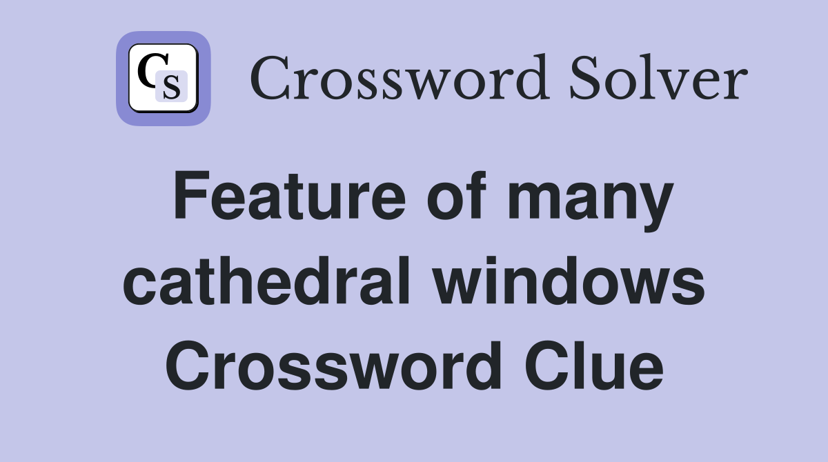 Feature of many cathedral windows Crossword Clue