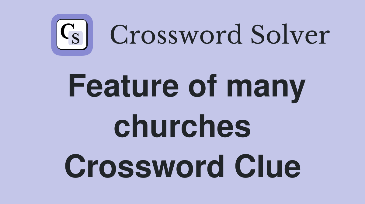 Feature of many churches Crossword Clue