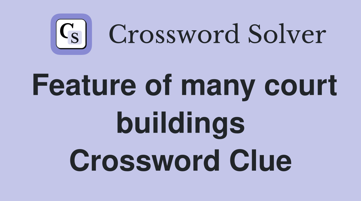 Feature of many court buildings Crossword Clue