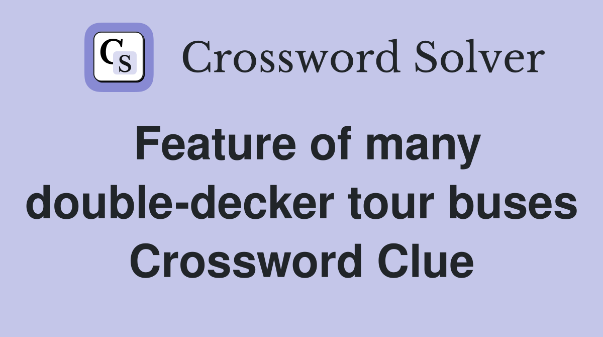 Feature of many double-decker tour buses Crossword Clue