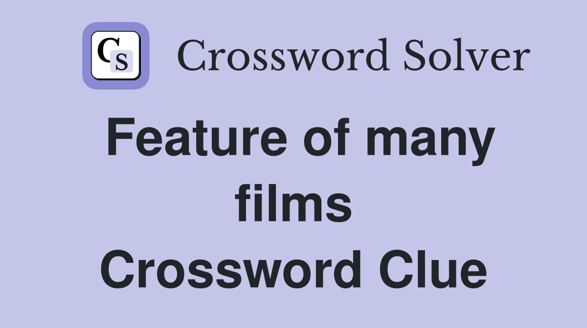 Feature of many films Crossword Clue