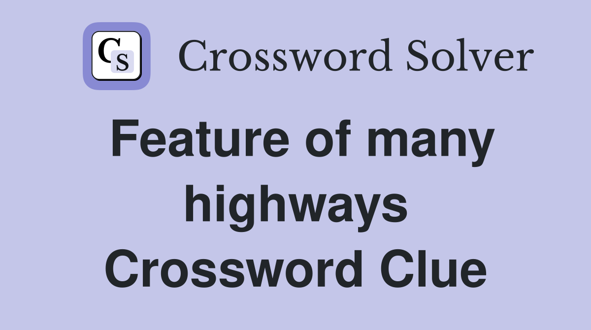 Feature of many highways Crossword Clue