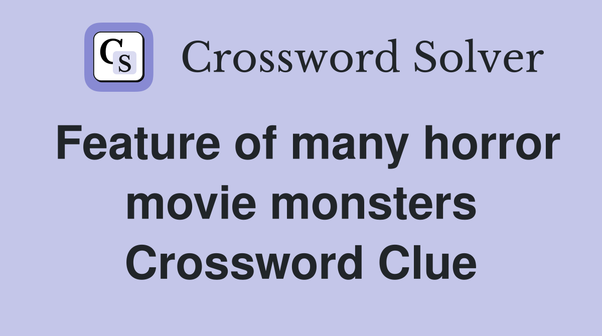 Feature of many horror movie monsters Crossword Clue