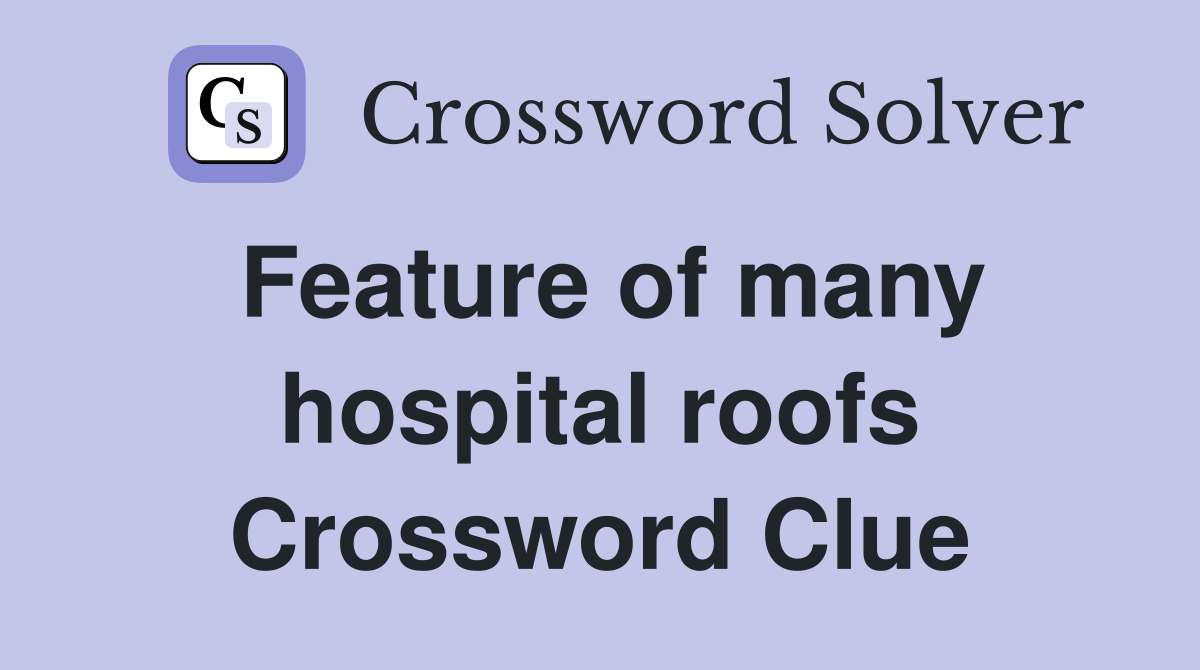 Feature of many hospital roofs Crossword Clue