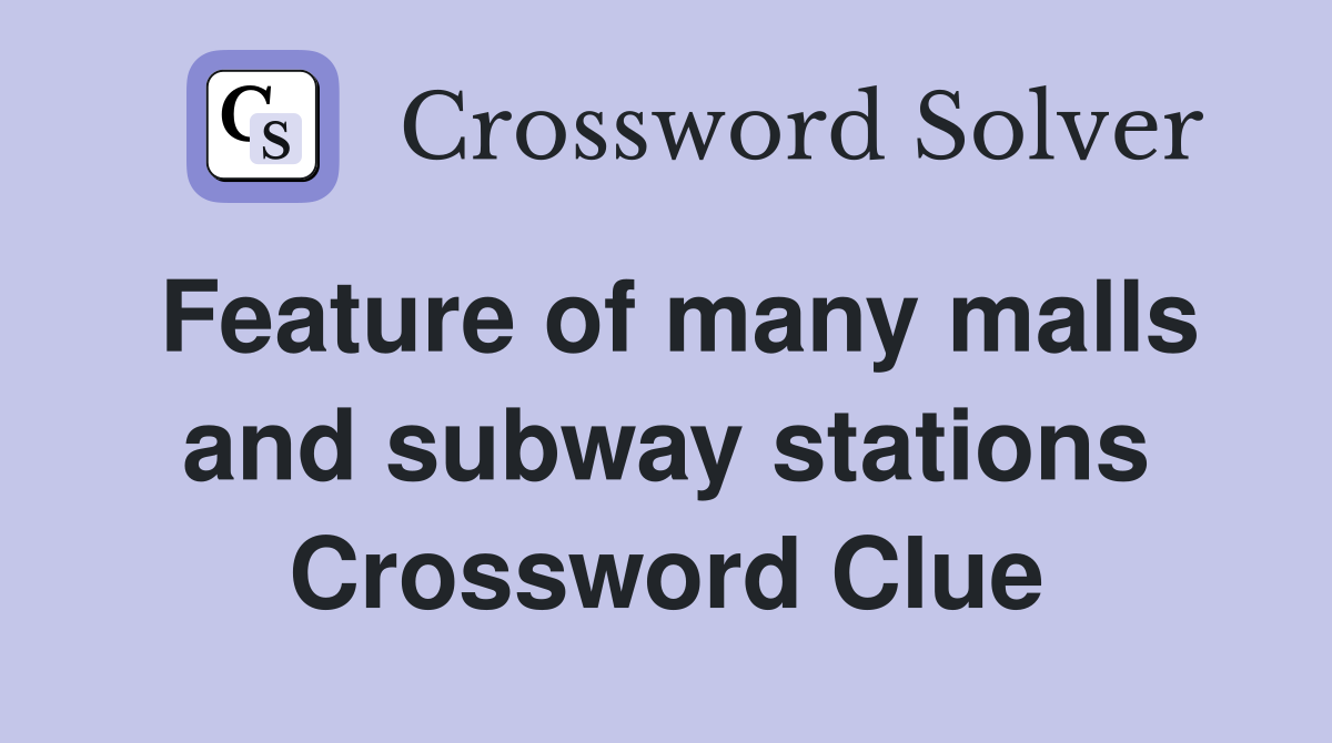 Feature of many malls and subway stations Crossword Clue