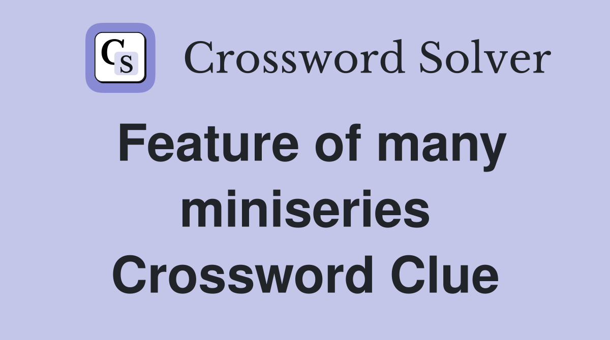 Feature of many miniseries Crossword Clue