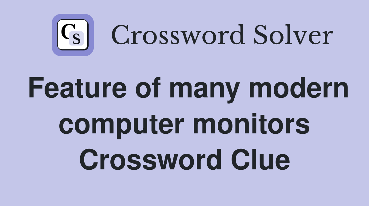 Feature of many modern computer monitors Crossword Clue