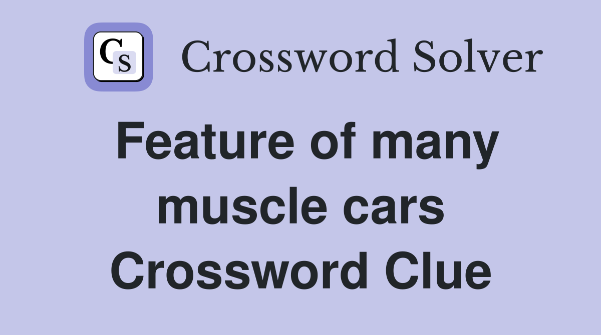 Feature of many muscle cars Crossword Clue