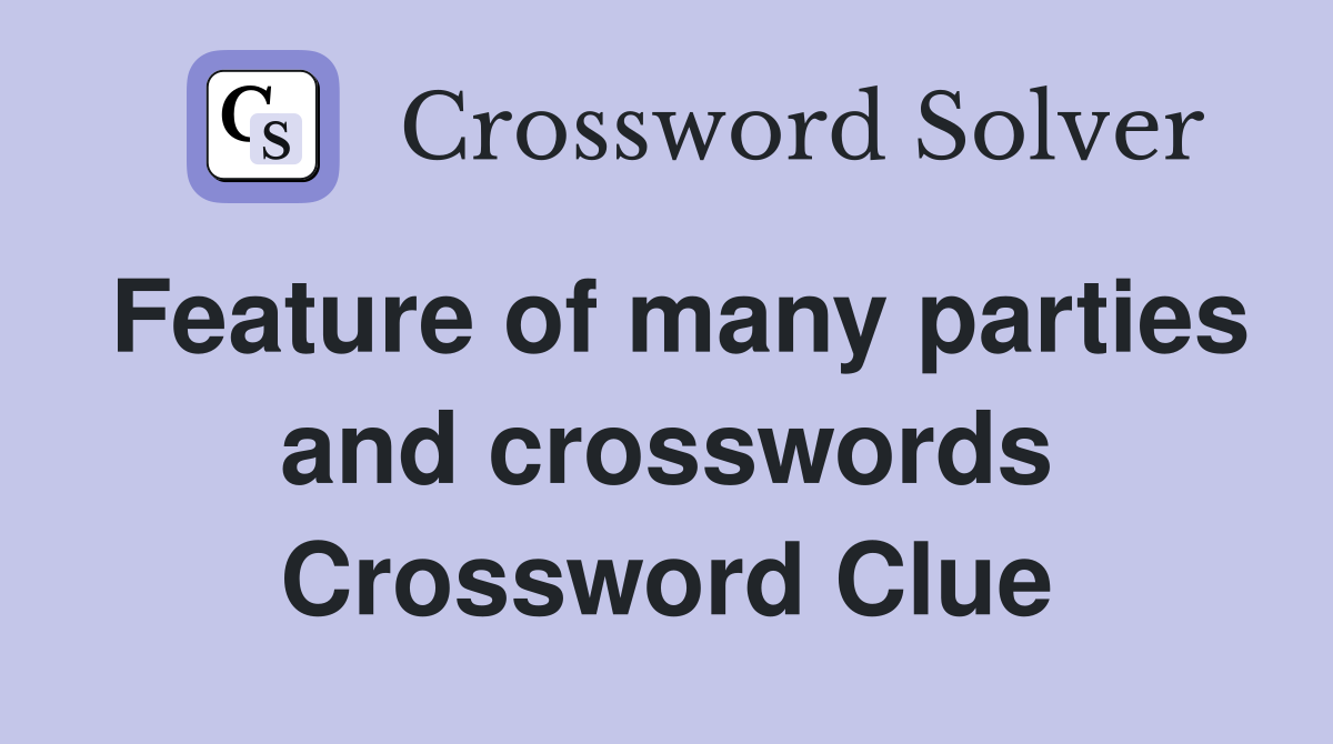 Feature of many parties and crosswords Crossword Clue