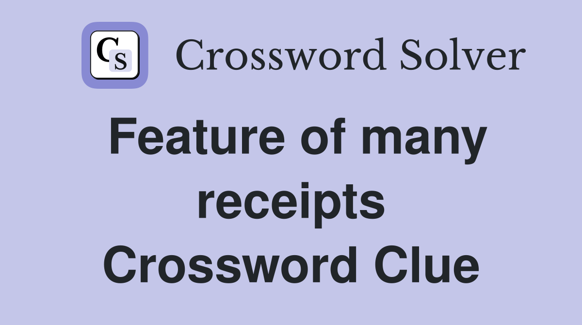 Feature of many receipts Crossword Clue