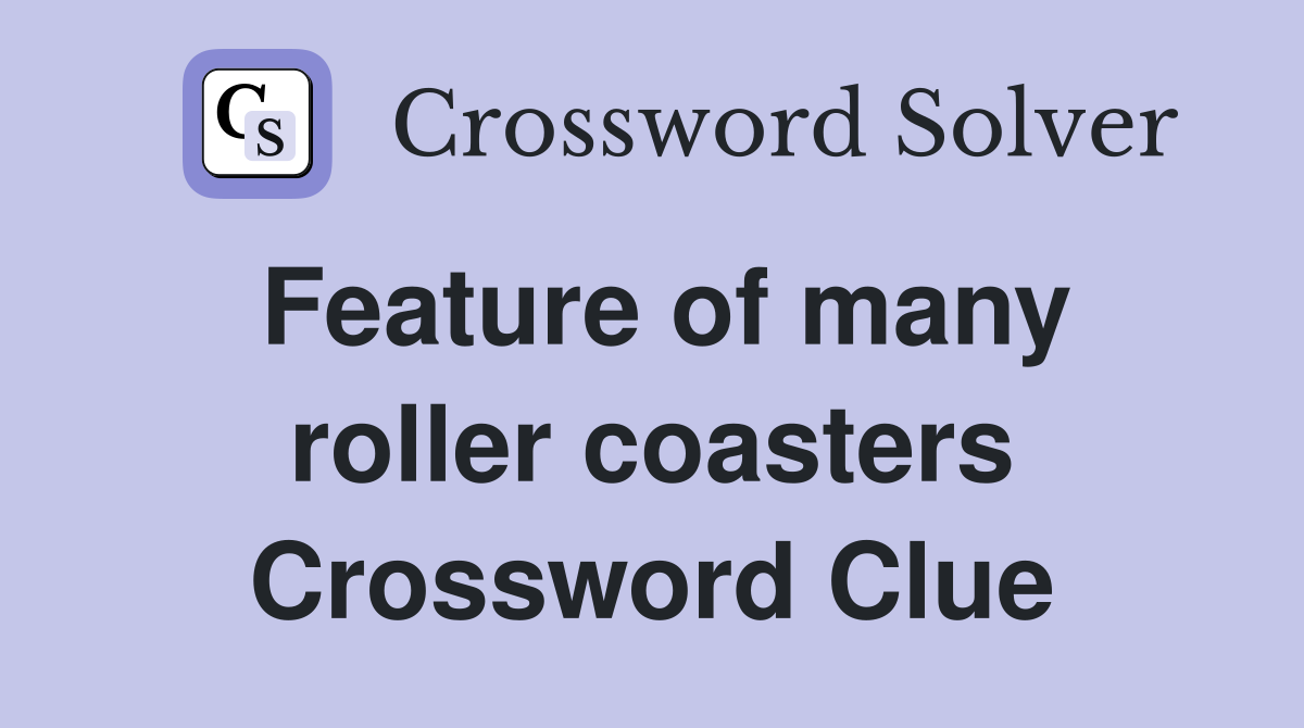 Feature of many roller coasters Crossword Clue
