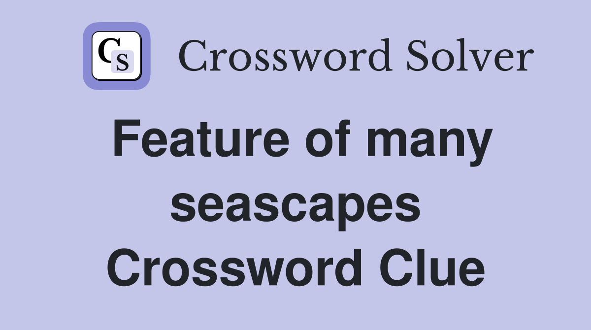 Feature of many seascapes Crossword Clue