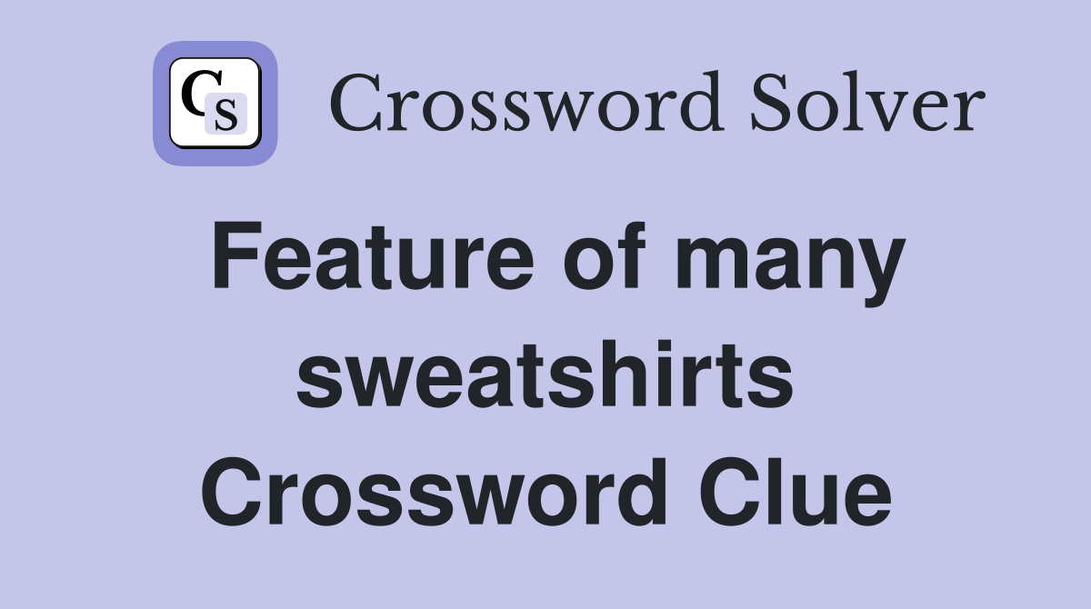 Feature of many sweatshirts Crossword Clue