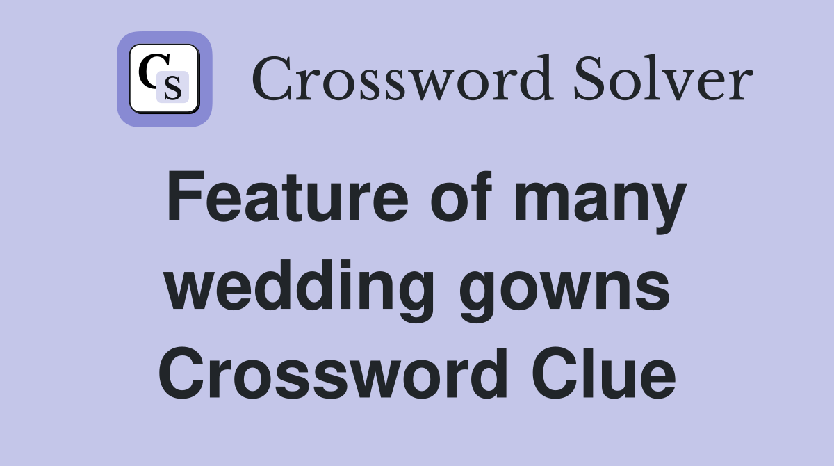 Feature of many wedding gowns Crossword Clue