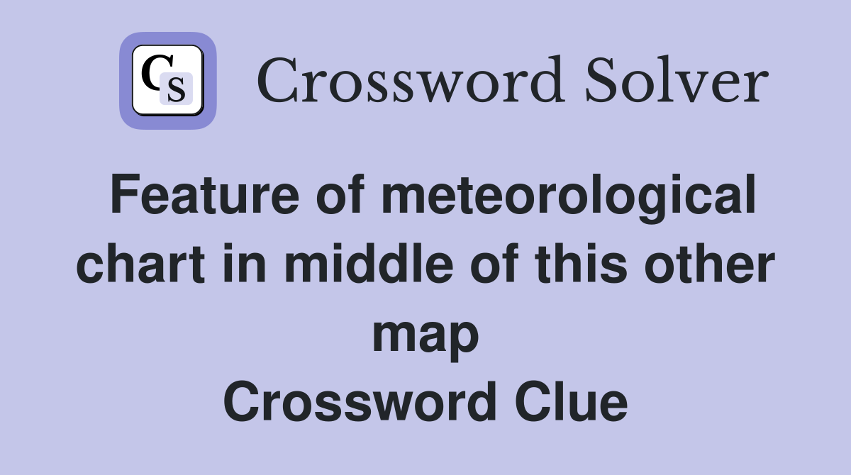 Feature of meteorological chart in middle of this other map Crossword Clue