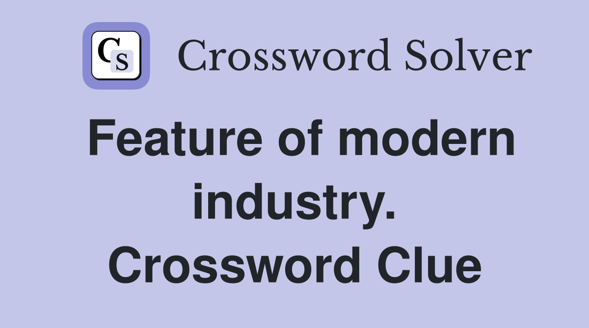 Feature of modern industry. Crossword Clue