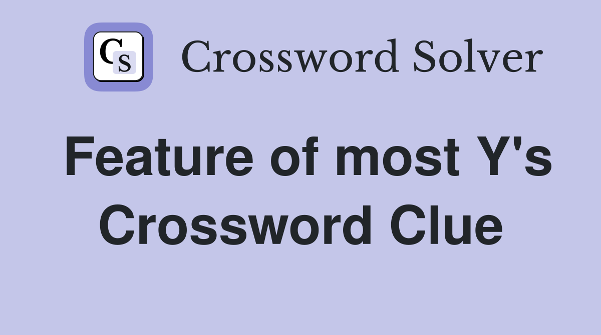 Feature of most Y's Crossword Clue