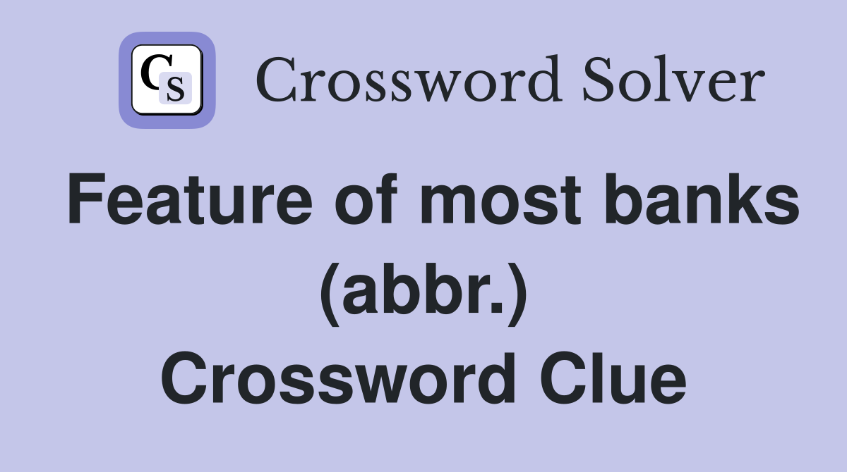 Feature of most banks (abbr.) Crossword Clue
