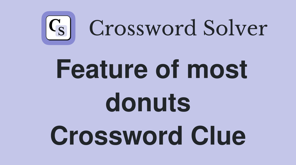 Feature of most donuts Crossword Clue