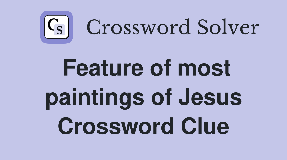 Feature of most paintings of Jesus Crossword Clue