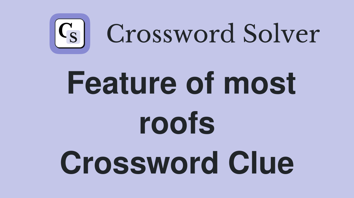 Feature of most roofs Crossword Clue