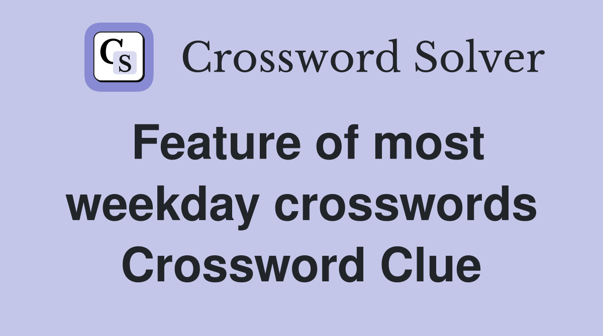 Feature of most weekday crosswords Crossword Clue