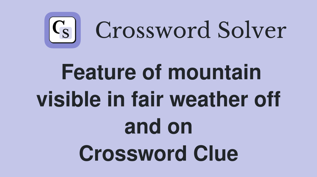 Feature of mountain visible in fair weather off and on Crossword Clue