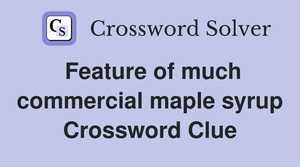 Feature of much commercial maple syrup Crossword Clue