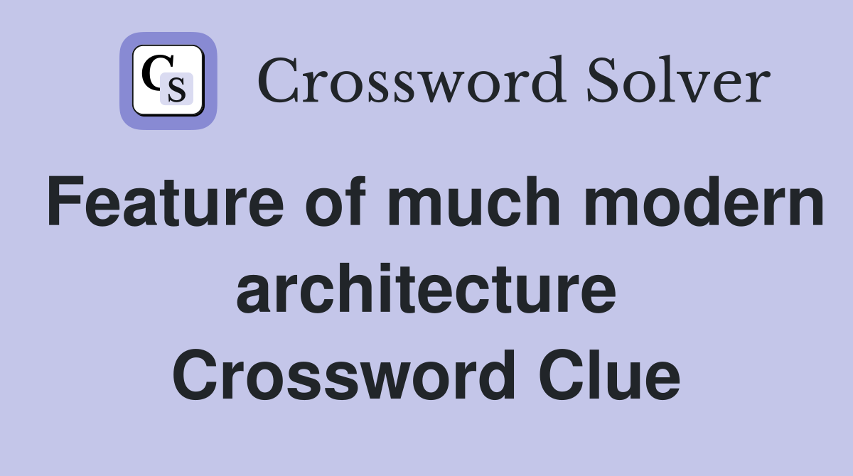 Feature of much modern architecture Crossword Clue