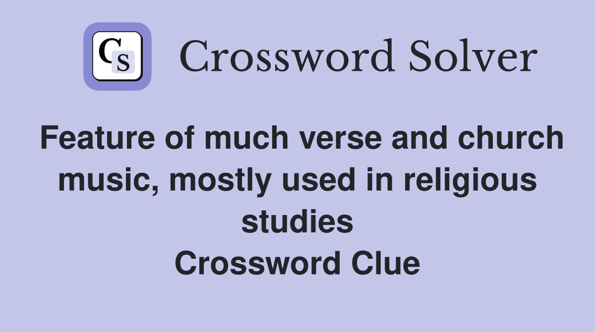 Feature of much verse and church music, mostly used in religious studies Crossword Clue
