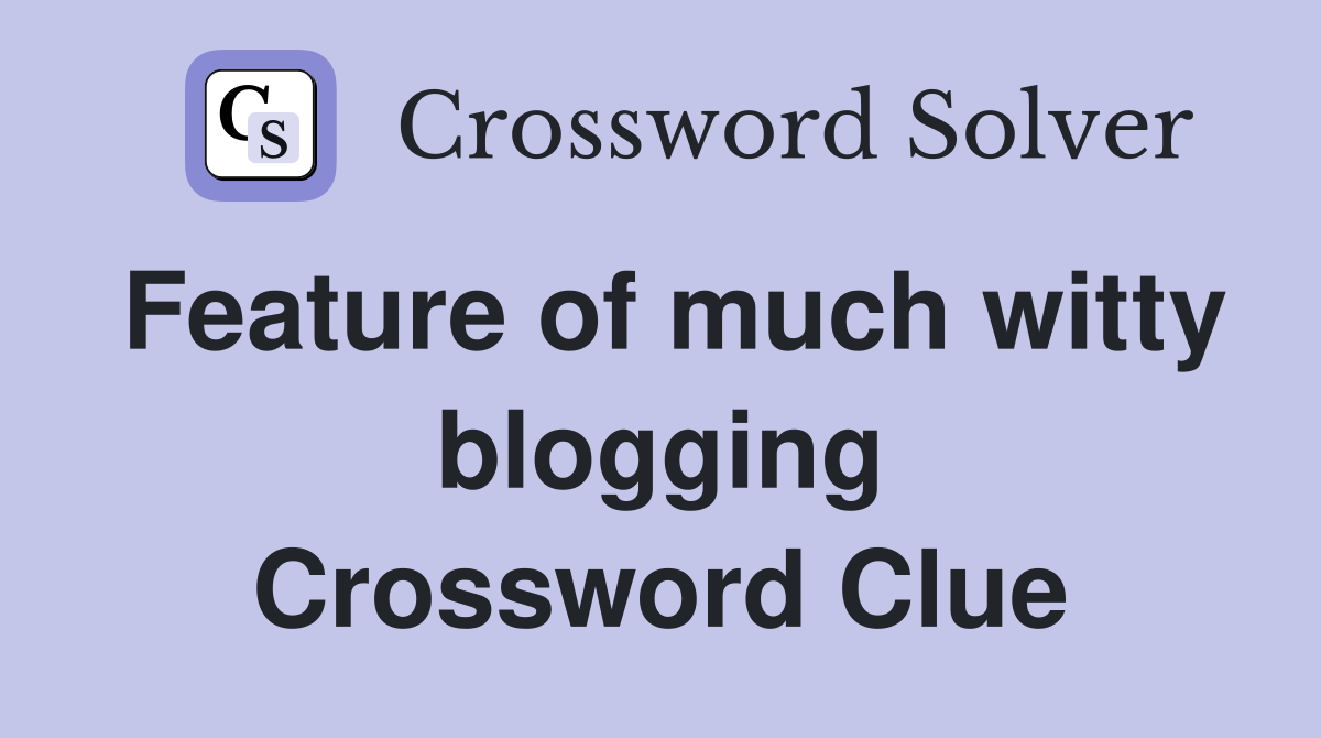 Feature of much witty blogging Crossword Clue