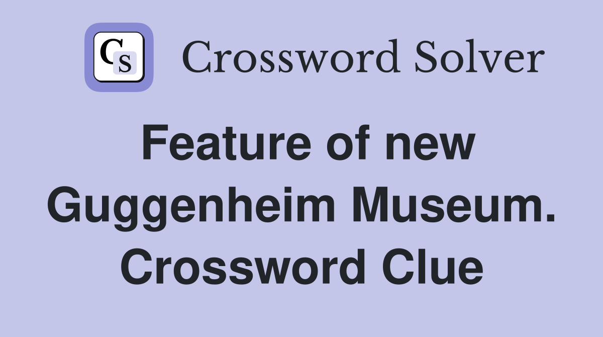 Feature of new Guggenheim Museum. Crossword Clue