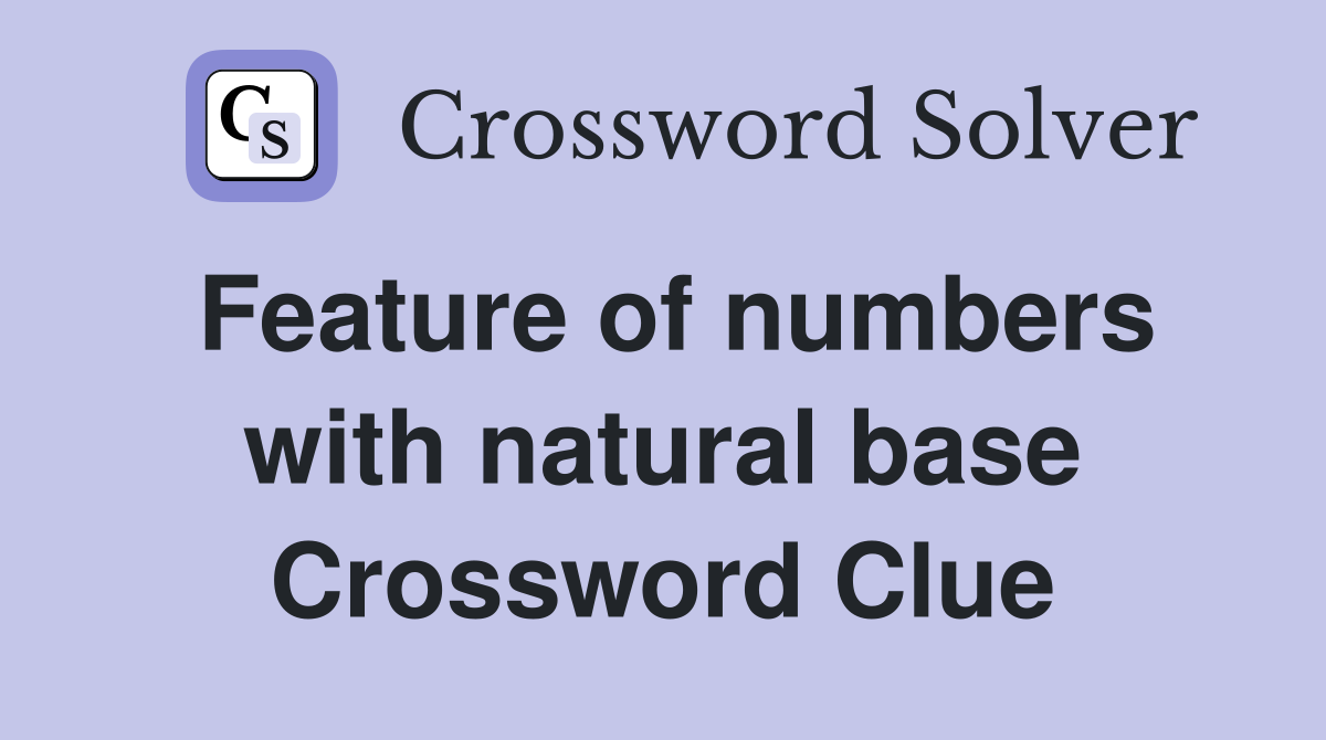 Feature of numbers with natural base Crossword Clue