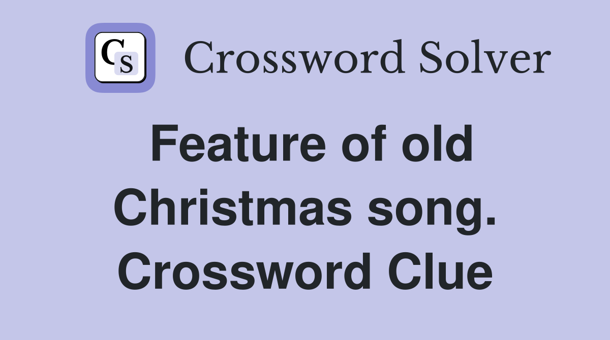 Feature of old Christmas song. Crossword Clue