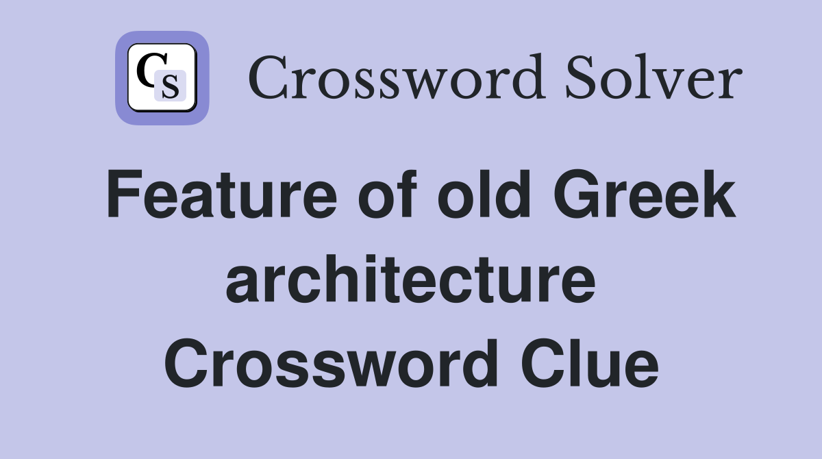 Feature of old Greek architecture Crossword Clue